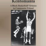 Kentomania: A Black Basketball Virtuoso in Communist Poland book cover