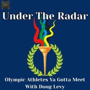 Under the Radar: Olympic Athletes Ya Gotta Meet podcast artwork - part of the Sports History Network